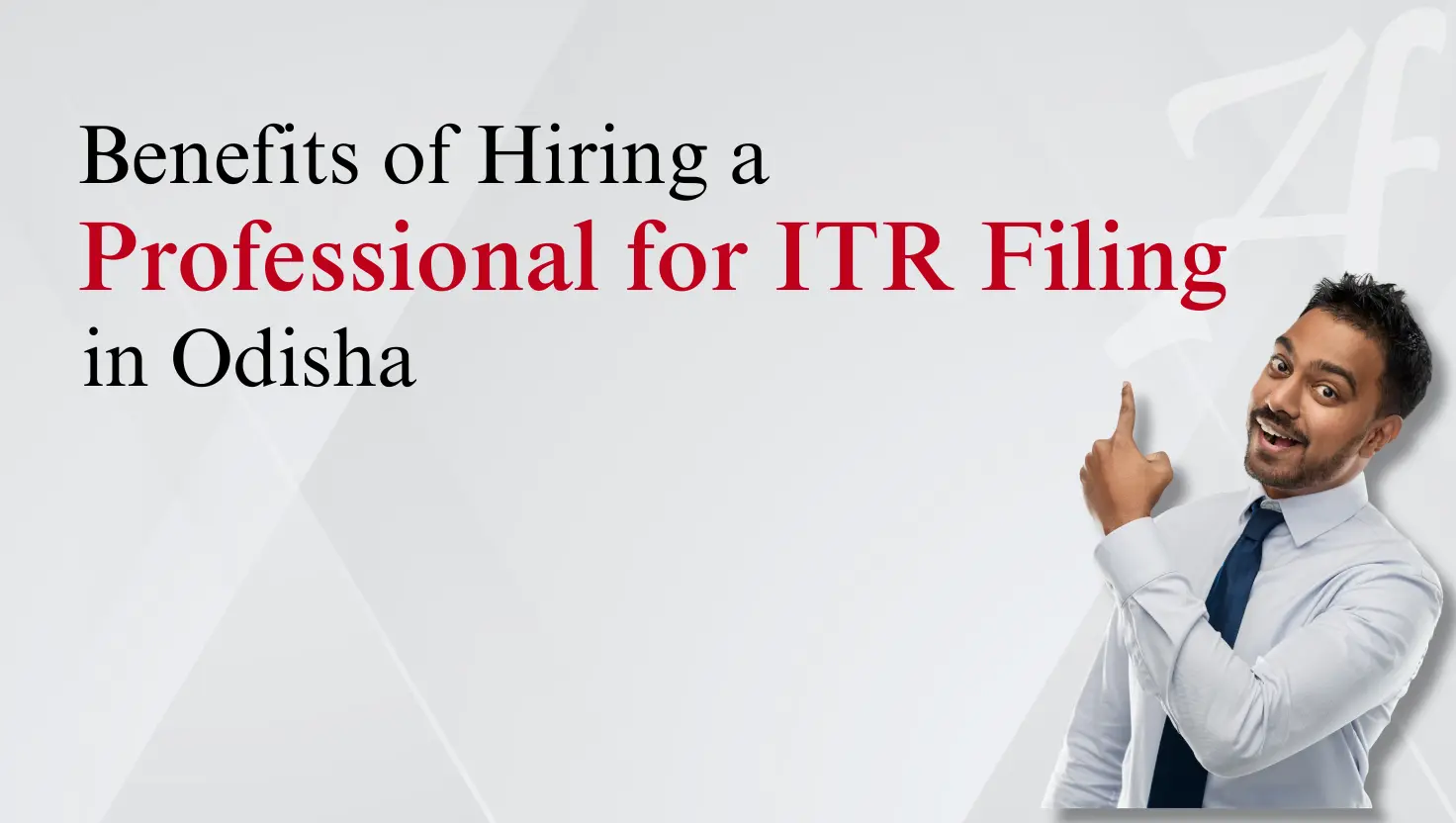 Banner graphic on a light grey background displaying the bold text "Benefits of Hiring a Professional for ITR Filing in Odisha." On the right, a smiling professional man in a light blue shirt and dark tie points up toward the headline.